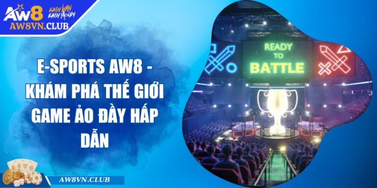 E-sports AW8 - Khám Phá Thế Giới Game Ảo Đầy Hấp Dẫn