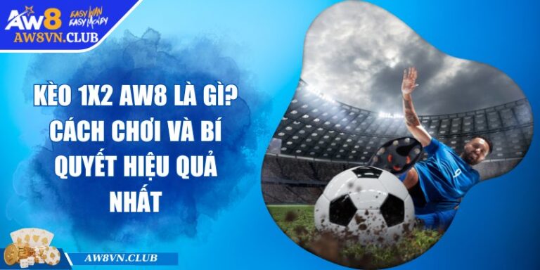 Kèo 1x2 AW8 Là Gì? Cách Chơi Và Bí Quyết Hiệu Quả Nhất
