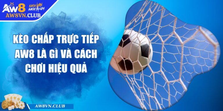 Kèo Chấp Trực Tiếp AW8 Là Gì Và Cách Chơi Hiệu Quả