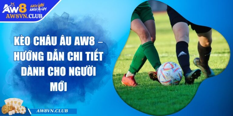 Kèo Châu Âu AW8 – Hướng Dẫn Chi Tiết Dành Cho Người Mới