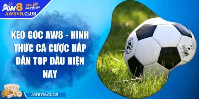 Kèo Góc AW8 - Hình Thức Cá Cược Hấp Dẫn Top Đầu Hiện Nay