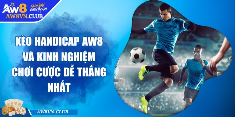 Kèo handicap AW8 và kinh nghiệm chơi cược dễ thắng nhất