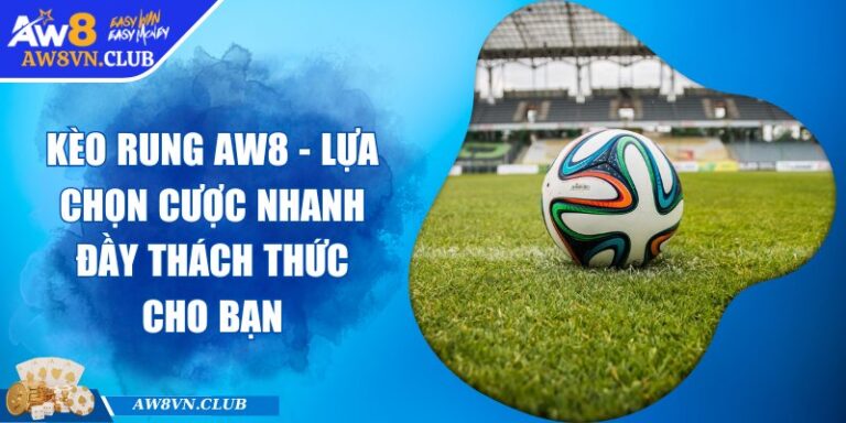 Kèo Rung AW8 - Lựa Chọn Cược Nhanh Đầy Thách Thức Cho Bạn
