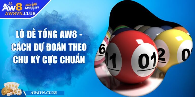 Lô Đề Tổng AW8 - Cách Dự Đoán Theo Chu Kỳ Cực Chuẩn 1 Lô Đề Tổng AW8 - Cách Dự Đoán Theo Chu Kỳ Cực Chuẩn