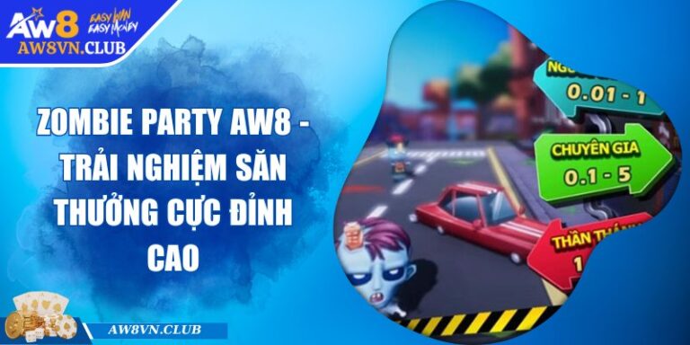 Zombie Party Aw8 - Trải Nghiệm Săn Thưởng Cực Đỉnh Cao